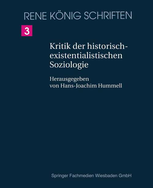 Book cover of Kritik der historischexistenzialistischen Soziologie: Ein Beitrag zur Begründung einer objektiven Soziologie (1998) (René König Schriften. Ausgabe letzter Hand #3)