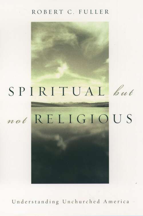 Book cover of Spiritual, but not Religious: Understanding Unchurched America