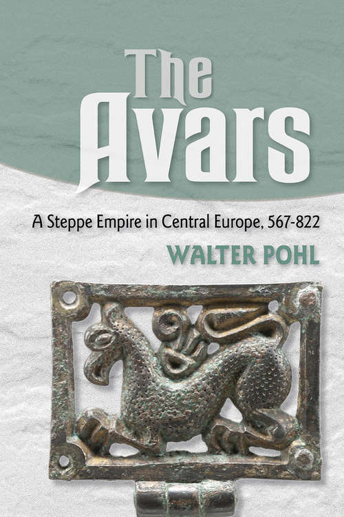 Book cover of The Avars: A Steppe Empire in Central Europe, 567–822