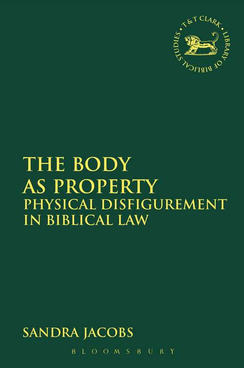 Book cover of The Body as Property: Physical Disfigurement in Biblical Law (The Library of Hebrew Bible/Old Testament Studies #582)