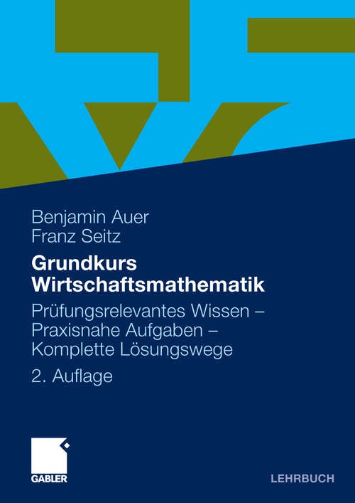 Book cover of Grundkurs Wirtschaftsmathematik: Prüfungsrelevantes Wissen - Praxisnahe Aufgaben - Komplette Lösungswege (2. Aufl. 2010)