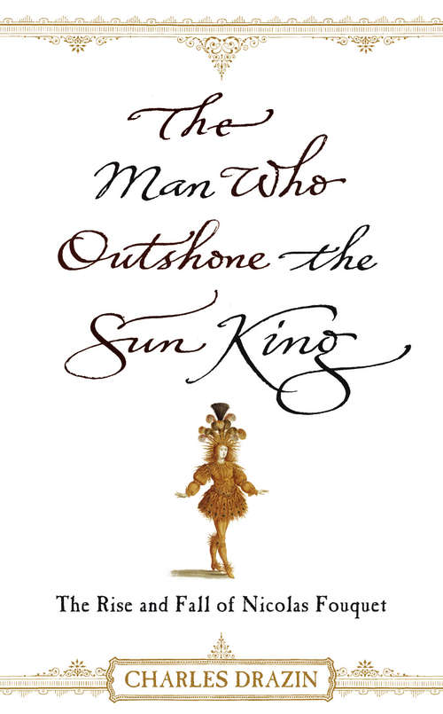 Book cover of The Man Who Outshone The Sun King: A Life Of Gleaming Opulence And Wretched Reversal In The Reign Of Louis Xiv