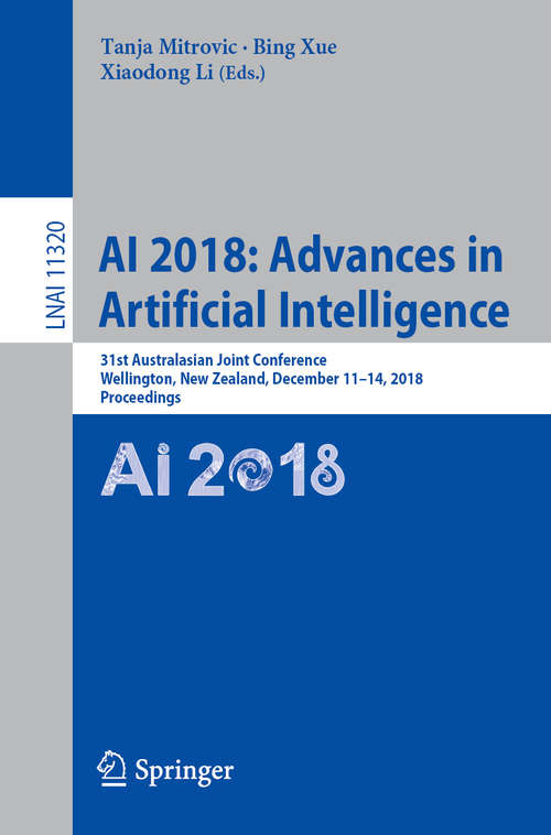 Book cover of AI 2018: 31st Australasian Joint Conference, Wellington, New Zealand, December 11-14, 2018, Proceedings (1st ed. 2018) (Lecture Notes in Computer Science #11320)