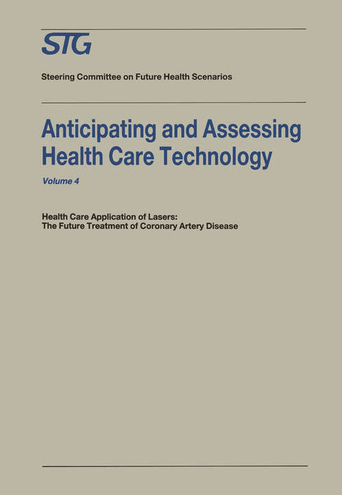 Book cover of Anticipating and Assessing Health Care Technology: Health Care Application of Lasers: The Future Treatment of Coronary Artery Disease. A report, commissioned by the Steering Committee on Future Health Scenarios (1988) (Future Health Scenarios)