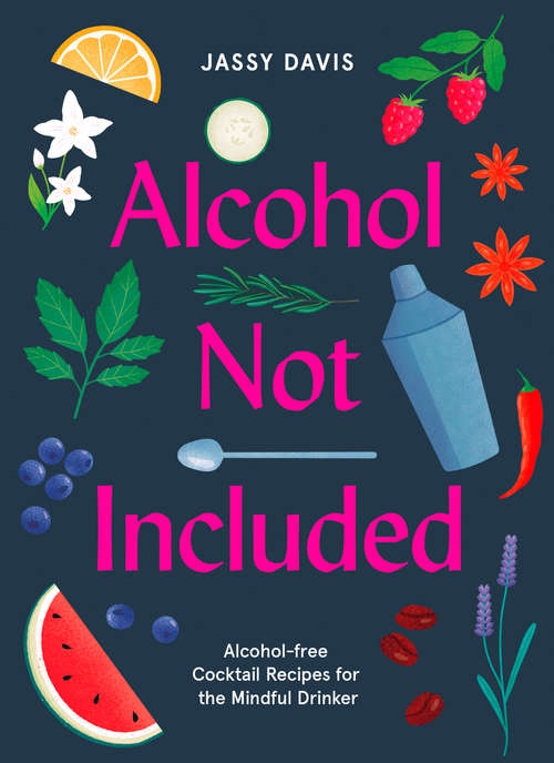 Book cover of Alcohol Not Included: Modern Cocktails For The Mindful Drinker (ePub edition)