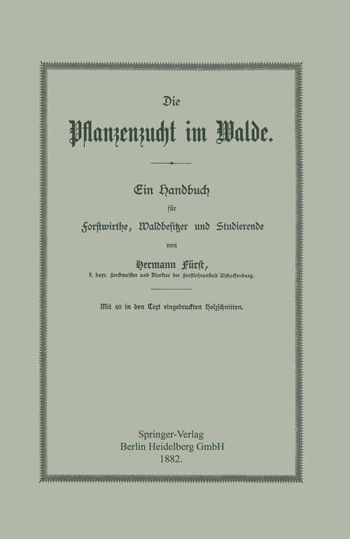 Book cover of Die Pflanzenzucht im Walde: Ein Handbuch für Forstwirthe, Waldbesitzer und Studierende (1882)