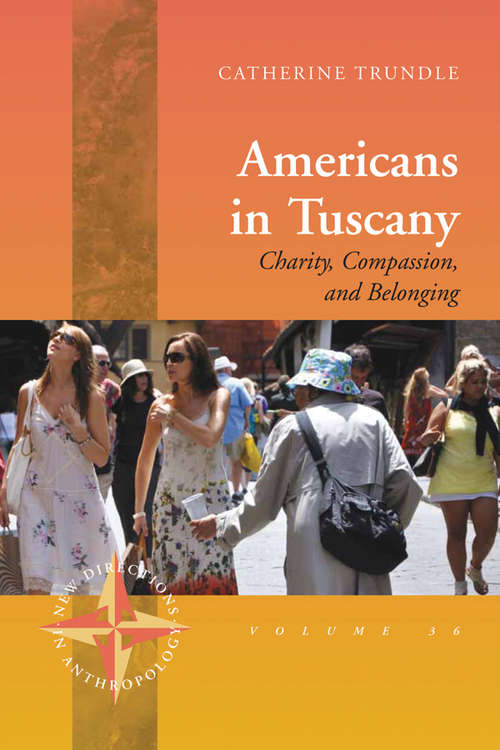 Book cover of Americans in Tuscany: Charity, Compassion, and Belonging (New Directions in Anthropology #36)