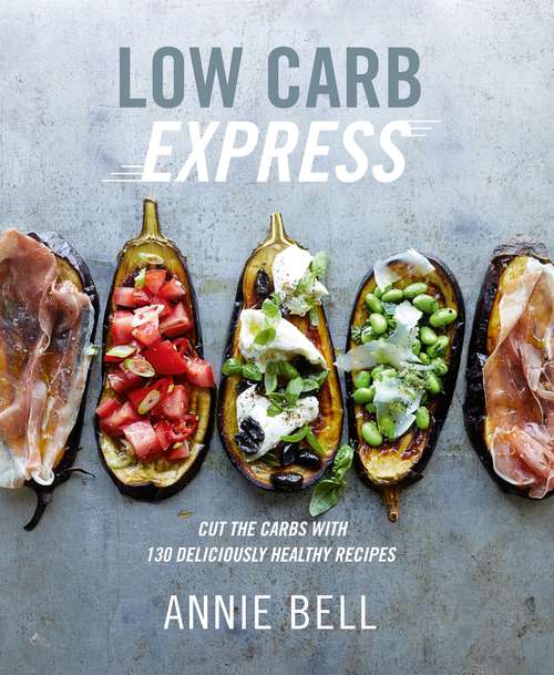Book cover of Low Carb Express: Cut the carbs with 130 deliciously healthy recipes