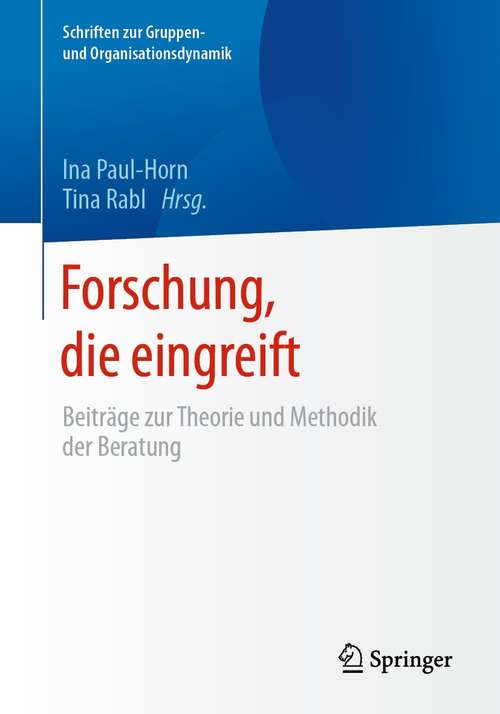 Book cover of Forschung, die eingreift: Beiträge zur Theorie und Methodik der Beratung (1. Aufl. 2021) (Schriften zur Gruppen- und Organisationsdynamik #13)