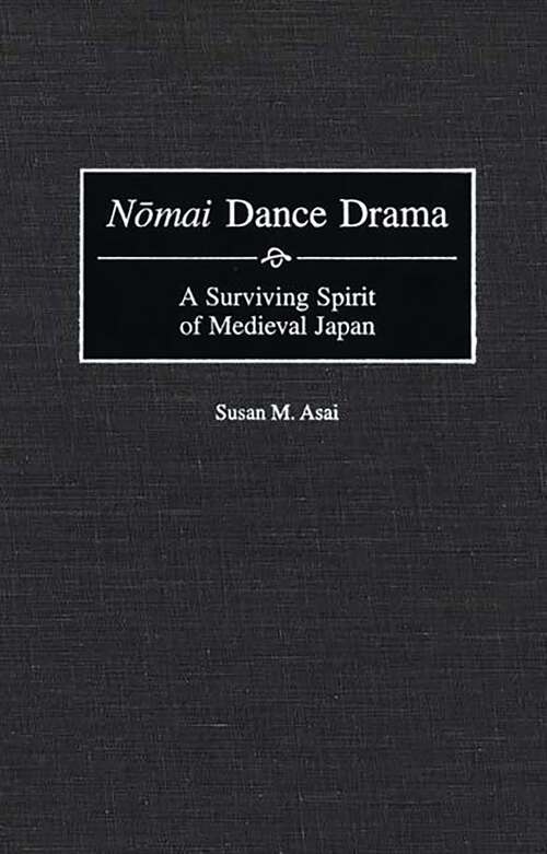Book cover of Nomai Dance Drama: A Surviving Spirit of Medieval Japan (Contributions to the Study of Music and Dance)