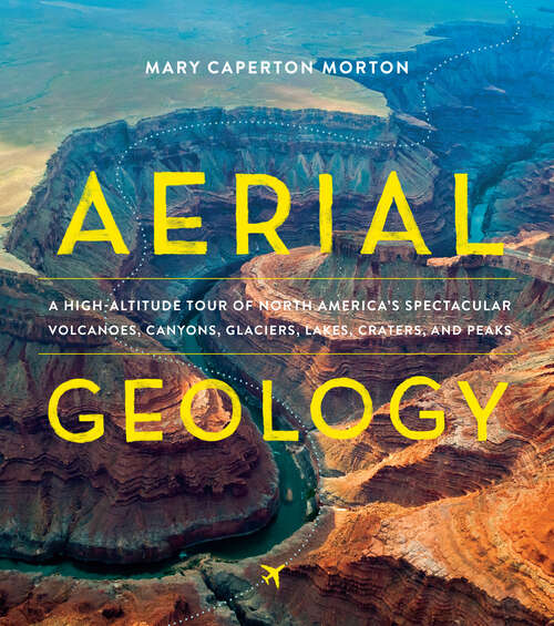 Book cover of Aerial Geology: A High-Altitude Tour of North America's Spectacular Volcanoes, Canyons, Glaciers, Lakes, Craters, and Peaks