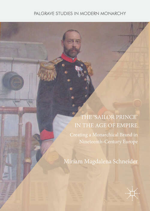 Book cover of The 'Sailor Prince' in the Age of Empire: Creating a Monarchical Brand in Nineteenth-Century Europe (1st ed. 2017) (Palgrave Studies in Modern Monarchy)