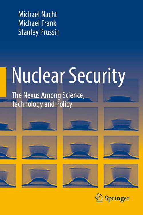 Book cover of Nuclear Security: The Nexus Among Science, Technology and Policy (1st ed. 2021)