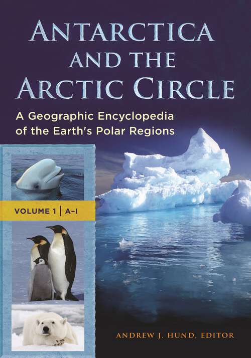 Book cover of Antarctica and the Arctic Circle [2 volumes]: A Geographic Encyclopedia of the Earth's Polar Regions [2 volumes]