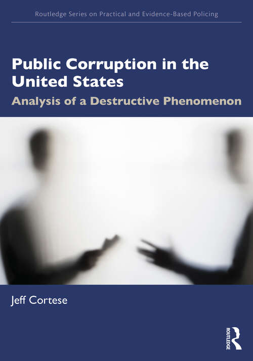 Book cover of Public Corruption in the United States: Analysis of a Destructive Phenomenon (Routledge Series on Practical and Evidence-Based Policing)