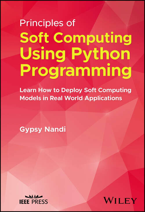 Book cover of Principles of Soft Computing Using Python Programming: Learn How to Deploy Soft Computing Models in Real World Applications