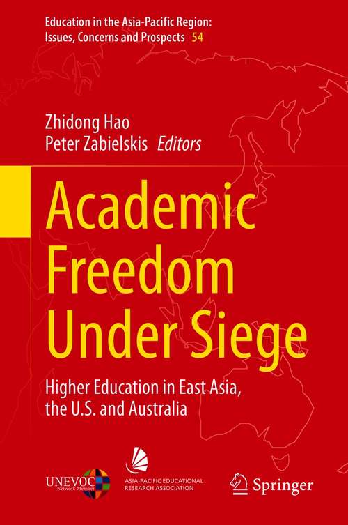 Book cover of Academic Freedom Under Siege: Higher Education in East Asia, the U.S. and Australia (1st ed. 2020) (Education in the Asia-Pacific Region: Issues, Concerns and Prospects #54)