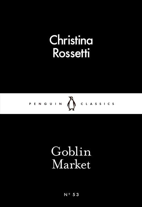 Book cover of Goblin Market: The Prince's Progress, And Other Poems (Penguin Little Black Classics: No. 53)