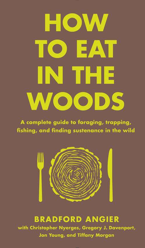 Book cover of How to Eat in the Woods: A Complete Guide to Foraging, Trapping, Fishing, and Finding Sustenance in the Wild (In the Woods)