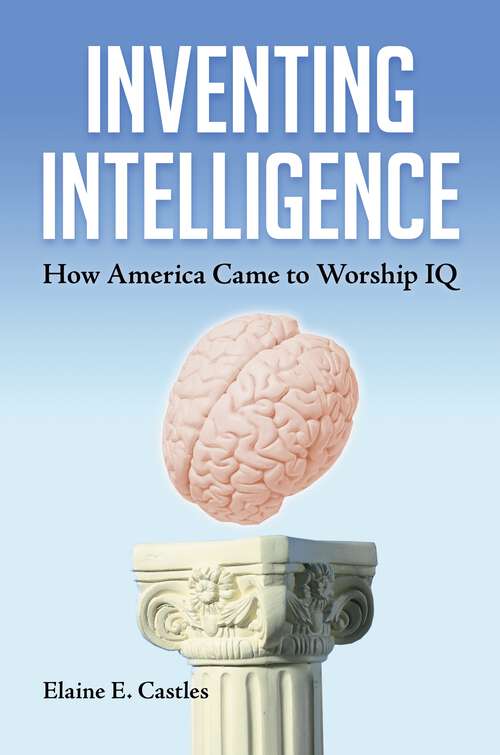 Book cover of Inventing Intelligence: How America Came to Worship IQ
