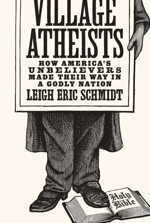 Book cover of Village Atheists: How America's Unbelievers Made Their Way in a Godly Nation