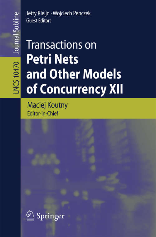 Book cover of Transactions on Petri Nets and Other Models of Concurrency XII (Lecture Notes in Computer Science #10470)
