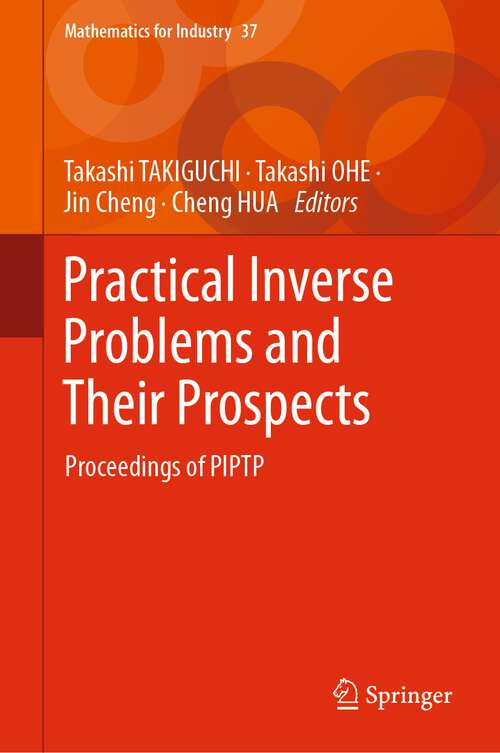Book cover of Practical Inverse Problems and Their Prospects: Proceedings of PIPTP (1st ed. 2023) (Mathematics for Industry #37)