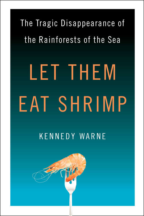 Book cover of Let Them Eat Shrimp: The Tragic Disappearance of the Rainforests of the Sea (2011)