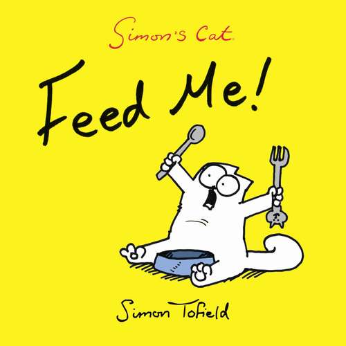 Book cover of Feed Me!: A Simon's Cat Book
