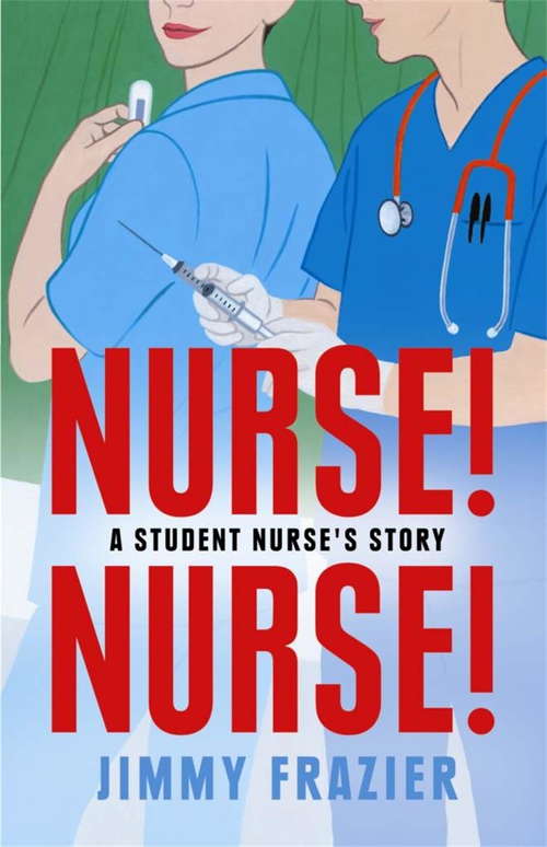 Book cover of Nurse! Nurse!: A Student Nurse's Story