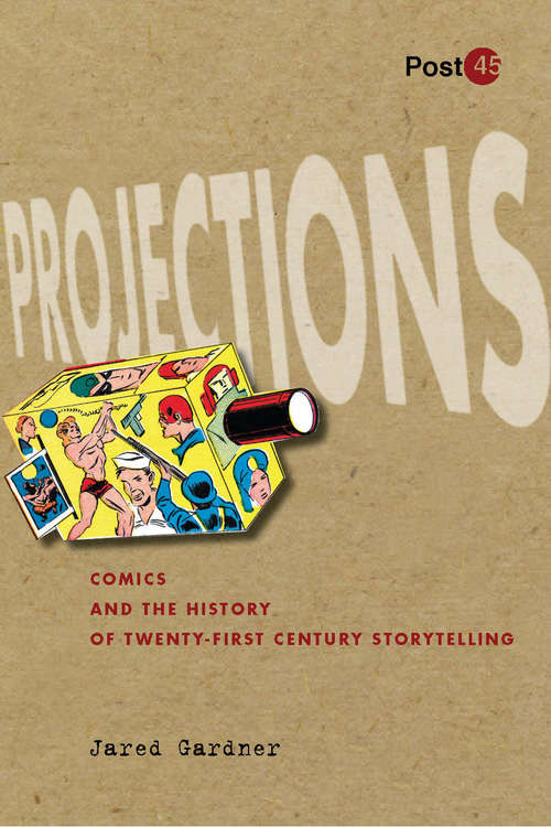 Book cover of Projections: Comics and the History of Twenty-First-Century Storytelling (Post*45 #21)