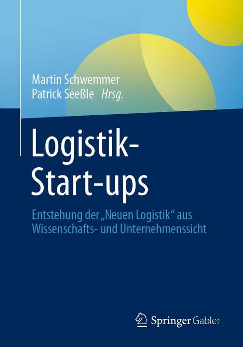 Book cover of Logistik-Start-ups: Entstehung der „Neuen Logistik“ aus Wissenschafts- und Unternehmenssicht (1. Aufl. 2021)