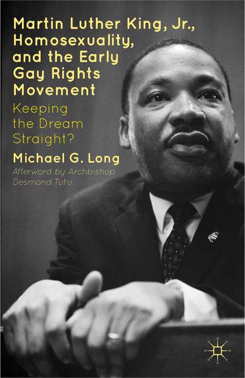 Book cover of Martin Luther King Jr., Homosexuality, and the Early Gay Rights Movement: Keeping the Dream Straight? (2012)