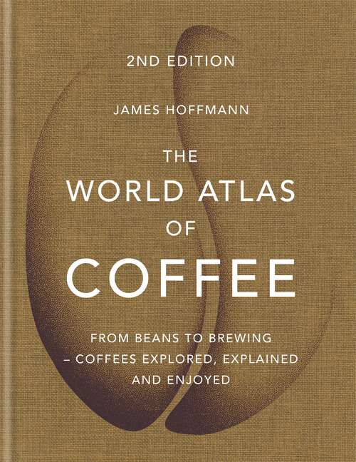 Book cover of The World Atlas of Coffee: From beans to brewing - coffees explored, explained and enjoyed (2) (World Atlas Of)