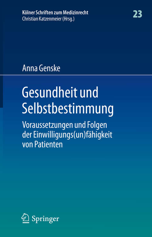 Book cover of Gesundheit und Selbstbestimmung: Voraussetzungen und Folgen der Einwilligungs(un)fähigkeit von Patienten (1. Aufl. 2020) (Kölner Schriften zum Medizinrecht #23)