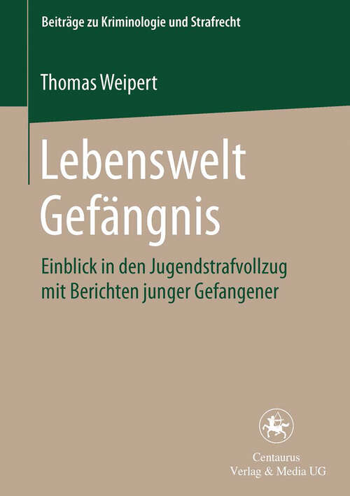 Book cover of Lebenswelt Gefängnis: Einblick in den Jugendstrafvollzug mit Berichten junger Gefangener (1. Aufl. 2003) (Beiträge zu Kriminologie und Strafrecht)