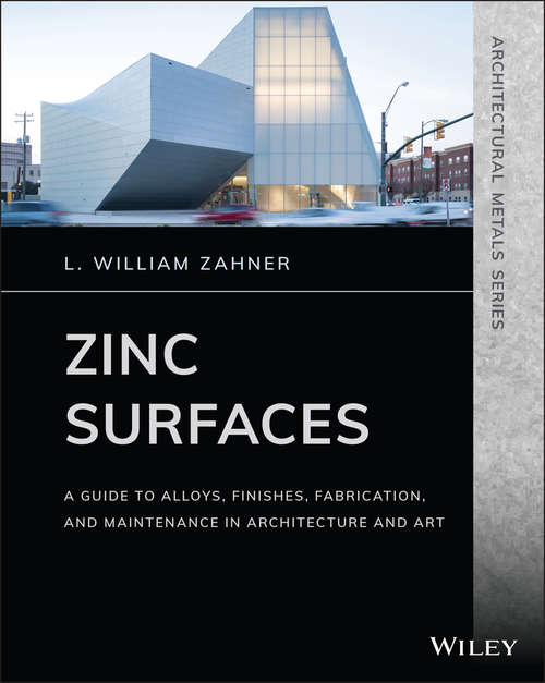 Book cover of Zinc Surfaces: A Guide to Alloys, Finishes, Fabrication, and Maintenance in Architecture and Art (Architectural Metals Series)