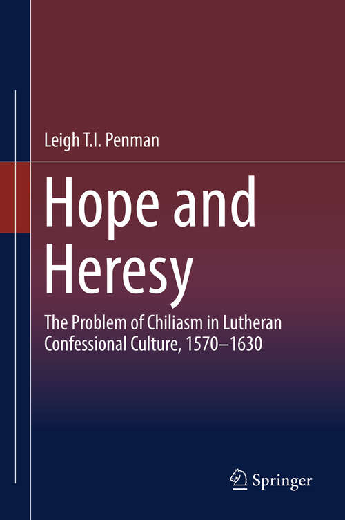 Book cover of Hope and Heresy: The Problem of Chiliasm in Lutheran Confessional Culture, 1570–1630 (1st ed. 2019)