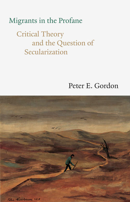 Book cover of Migrants in the Profane: Critical Theory and the Question of Secularization (The Franz Rosenzweig Lecture Series)