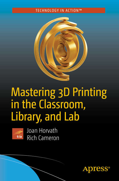 Book cover of Mastering 3D Printing in the Classroom, Library, and Lab (1st ed.)