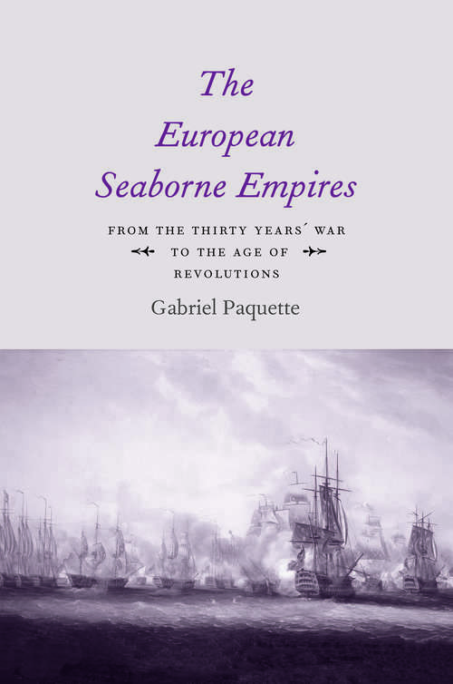 Book cover of The European Seaborne Empires: From the Thirty Years&#39; War to the Age of Revolutions