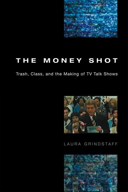 Book cover of The Money Shot: Trash, Class, and the Making of TV Talk Shows
