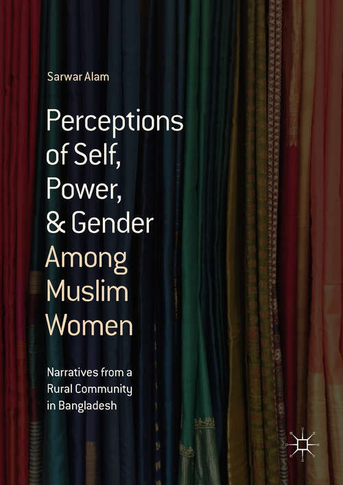 Book cover of Perceptions of Self, Power, & Gender Among Muslim Women: Narratives From A Rural Community In Bangladesh