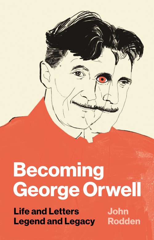 Book cover of Becoming George Orwell: Life and Letters, Legend and Legacy