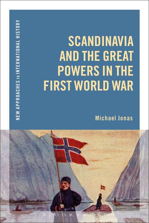 Book cover of Scandinavia and the Great Powers in the First World War (New Approaches to International History)