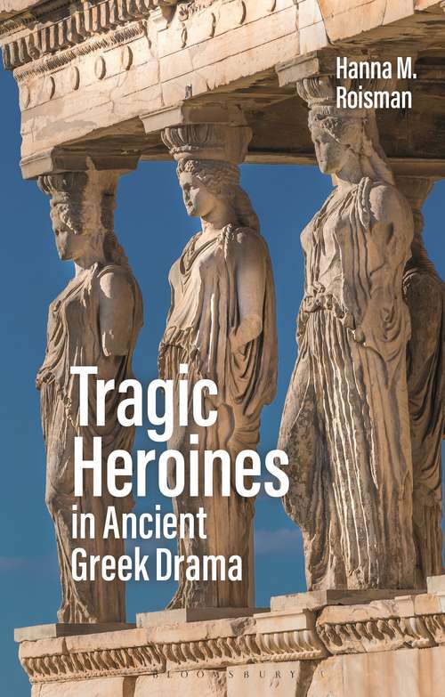Book cover of Tragic Heroines in Ancient Greek Drama