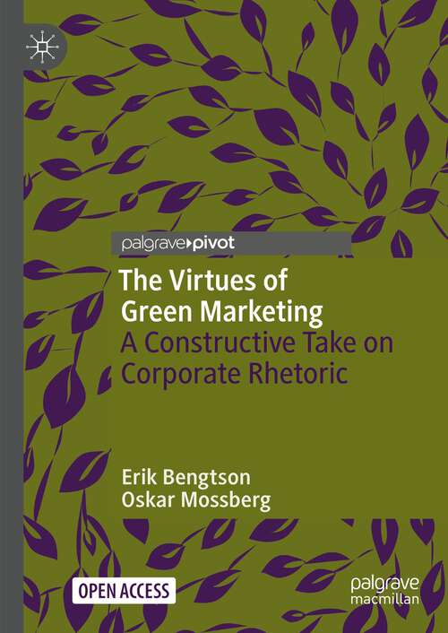 Book cover of The Virtues of Green Marketing: A Constructive Take on Corporate Rhetoric (1st ed. 2023) (Rhetoric, Politics and Society)
