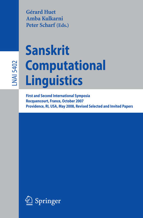 Book cover of Sanskrit Computational Linguistics: First and Second International Symposia Rocquencourt, France, October 29-31, 2007 Providence, RI, USA, May 15-17, 2008, Revised Selected Papers (2009) (Lecture Notes in Computer Science #5402)
