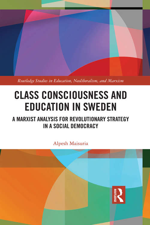Book cover of Class Consciousness and Education in Sweden: A Marxist Analysis of Revolution in a Social Democracy (Routledge Studies in Education, Neoliberalism, and Marxism #17)