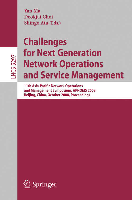 Book cover of Challenges for Next Generation Network Operations and Service Management: 11th Asia-Pacific Network Operations and Management Symposium, APNOMS 2008, Beijing, China, October 22-24, 2008. Proceedings (2008) (Lecture Notes in Computer Science #5297)